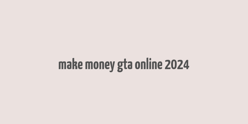 make money gta online 2024