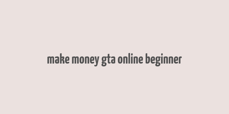 make money gta online beginner