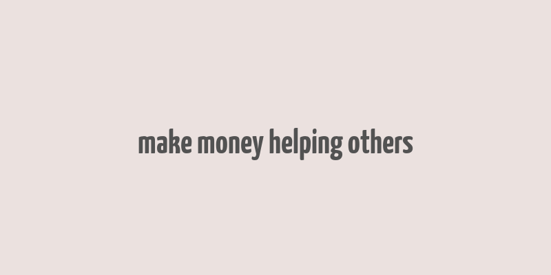 make money helping others