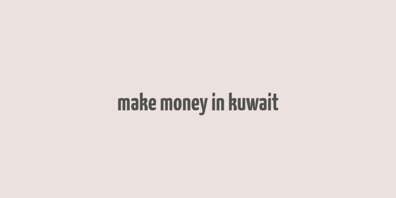 make money in kuwait