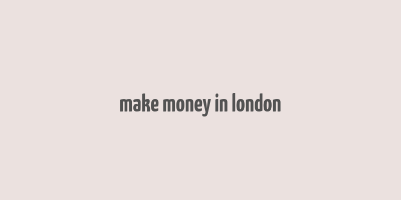 make money in london