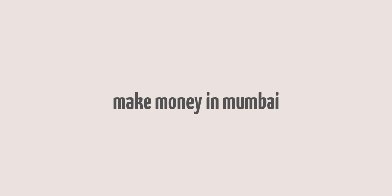 make money in mumbai