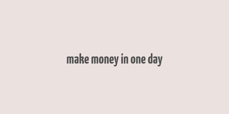 make money in one day