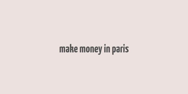 make money in paris