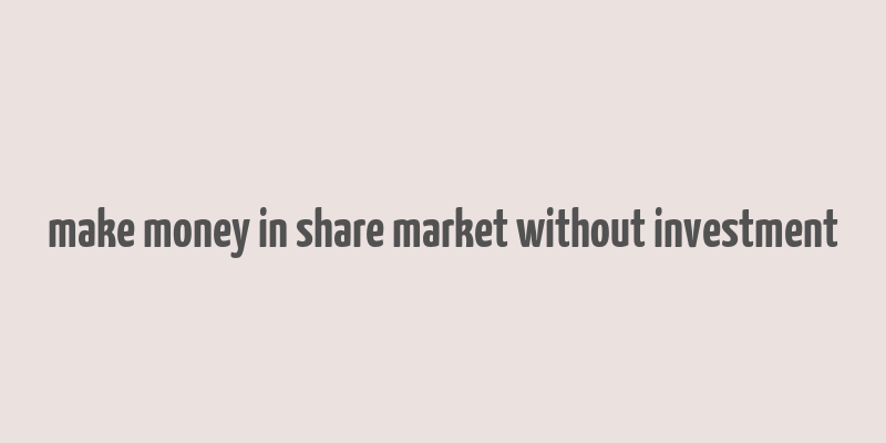 make money in share market without investment