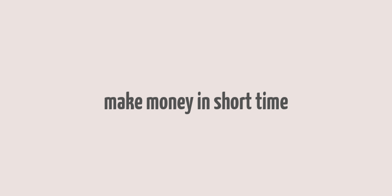 make money in short time