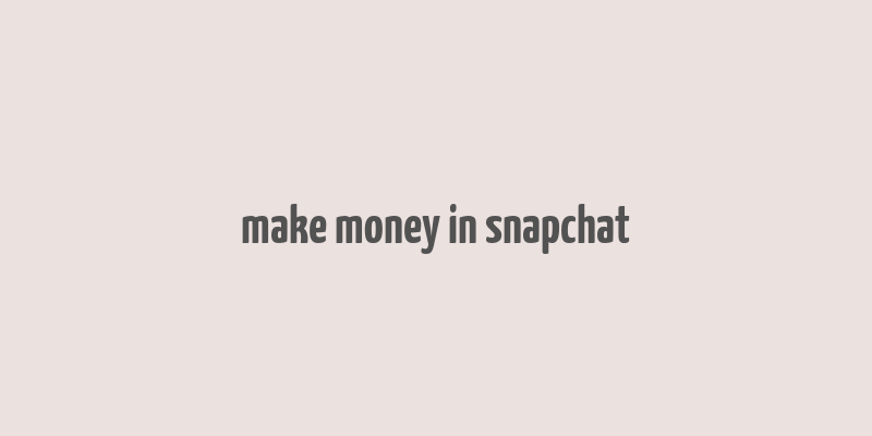 make money in snapchat