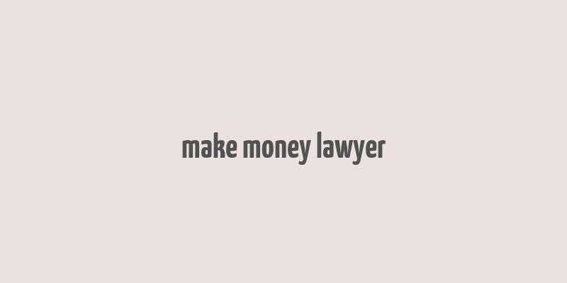 make money lawyer