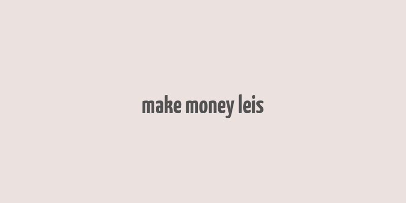 make money leis