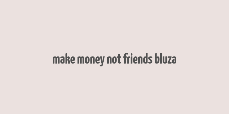 make money not friends bluza