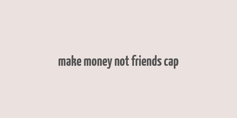 make money not friends cap