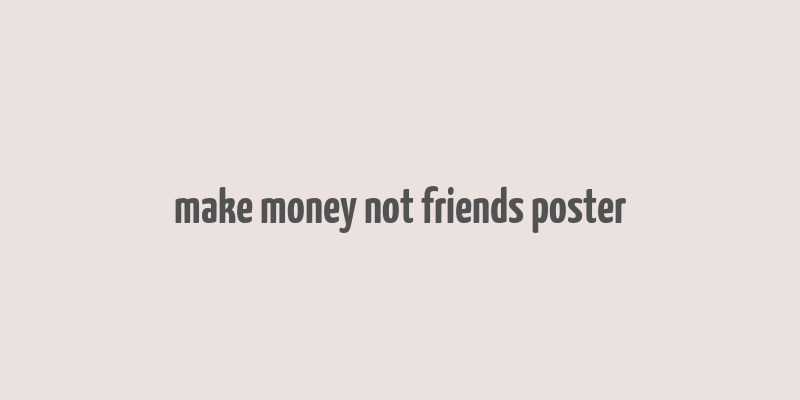 make money not friends poster