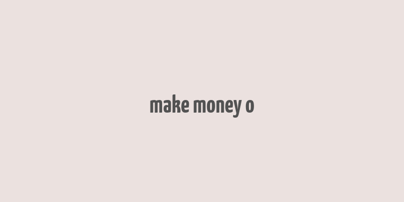 make money o