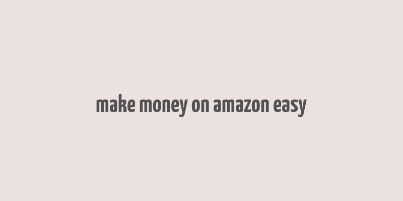 make money on amazon easy