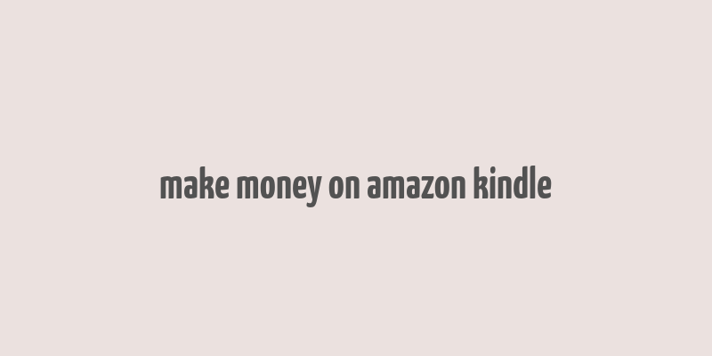 make money on amazon kindle