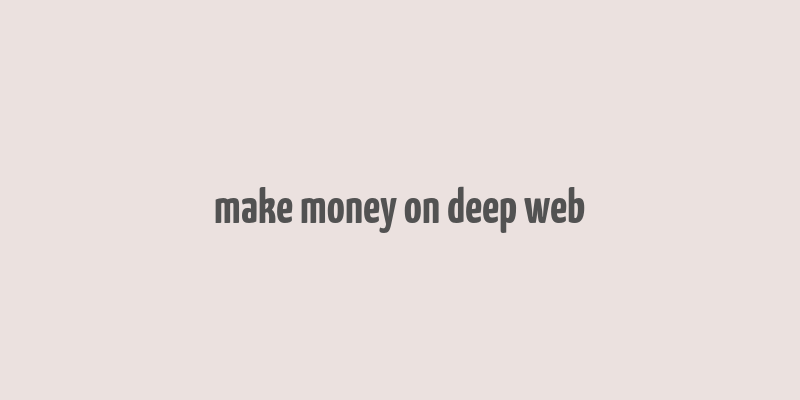 make money on deep web