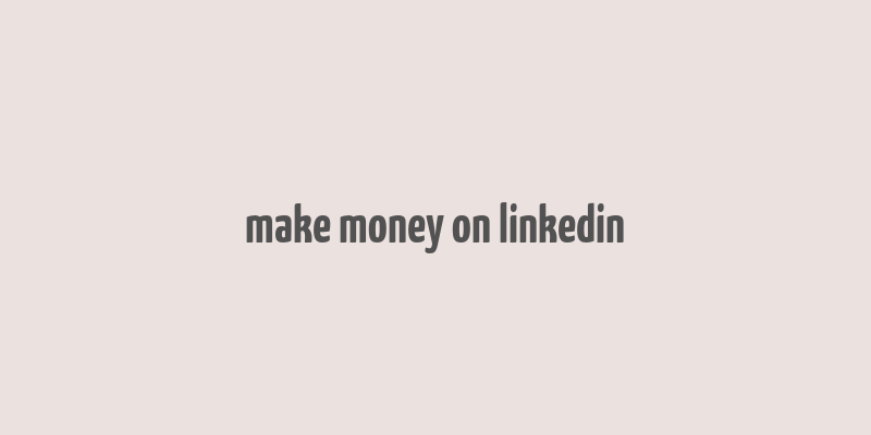 make money on linkedin