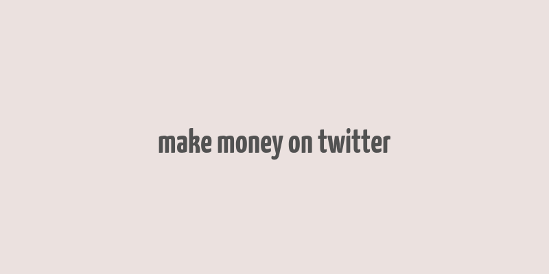 make money on twitter