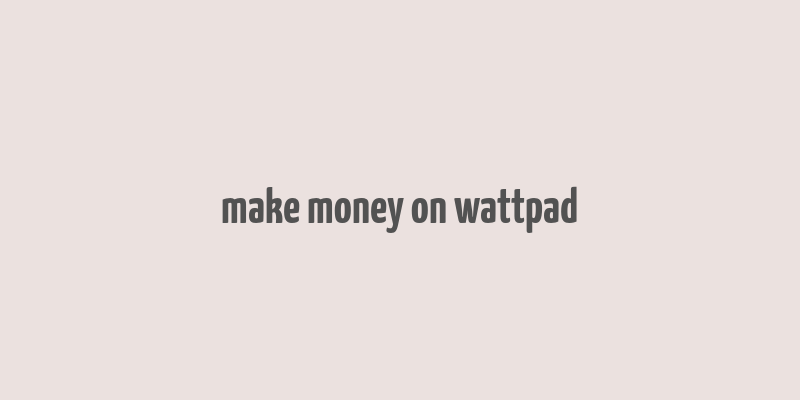 make money on wattpad