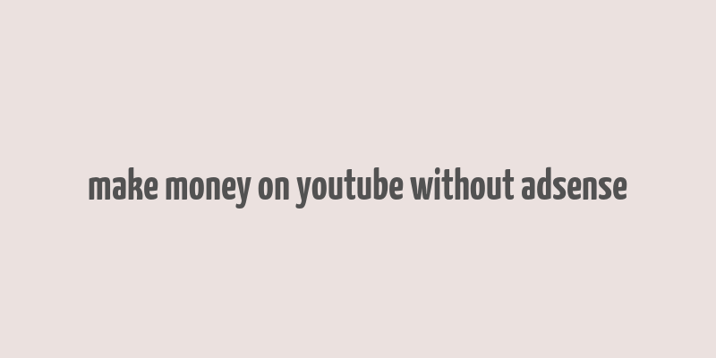 make money on youtube without adsense