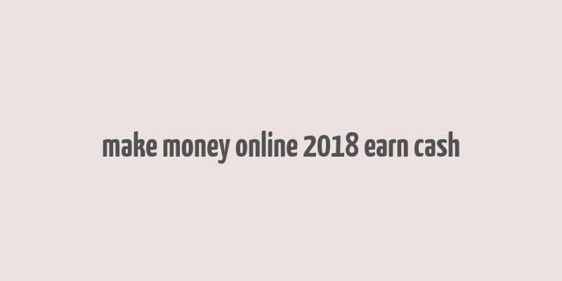 make money online 2018 earn cash