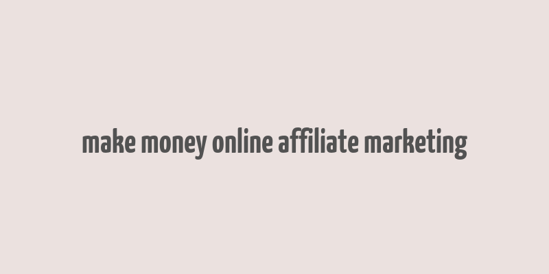 make money online affiliate marketing