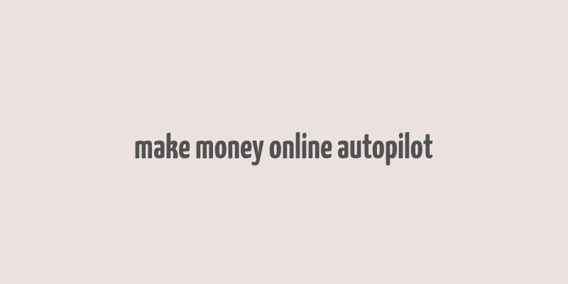 make money online autopilot