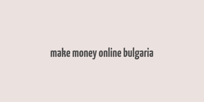 make money online bulgaria