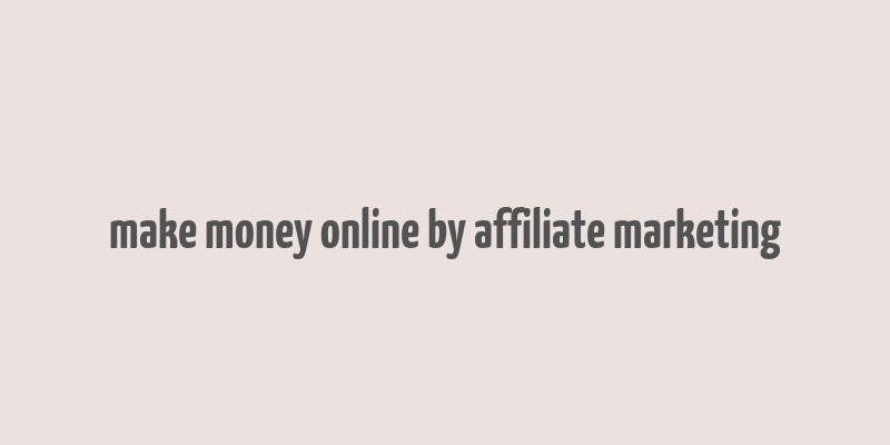 make money online by affiliate marketing