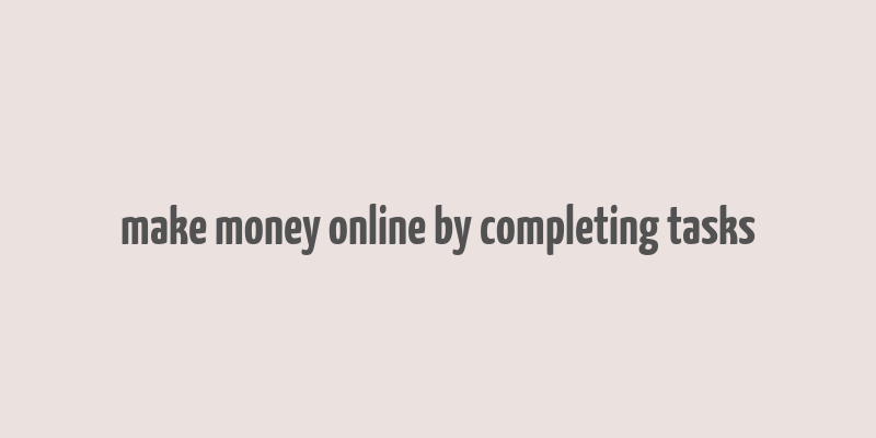 make money online by completing tasks