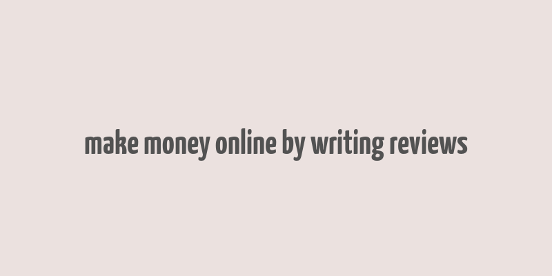 make money online by writing reviews