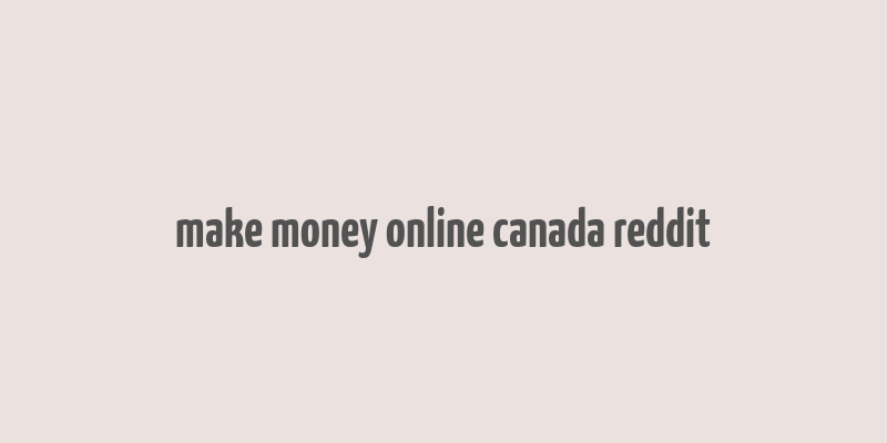 make money online canada reddit