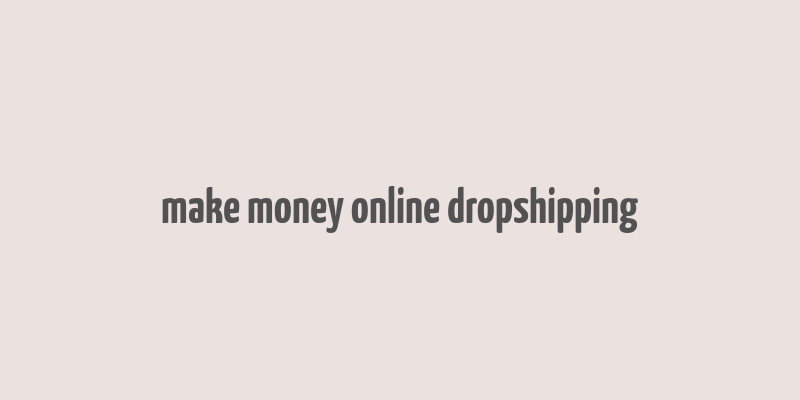 make money online dropshipping