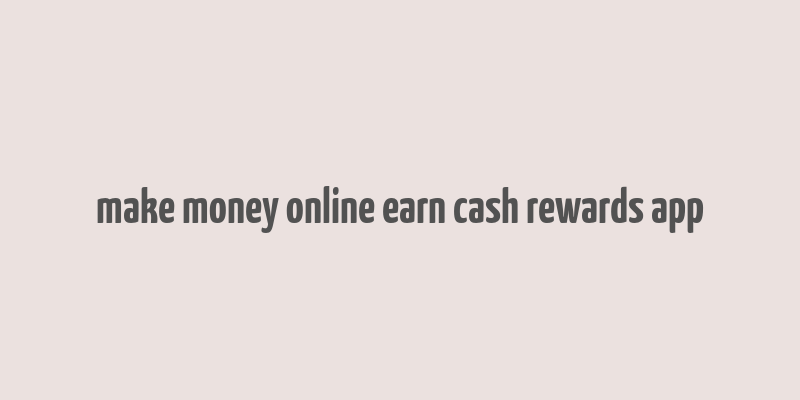 make money online earn cash rewards app