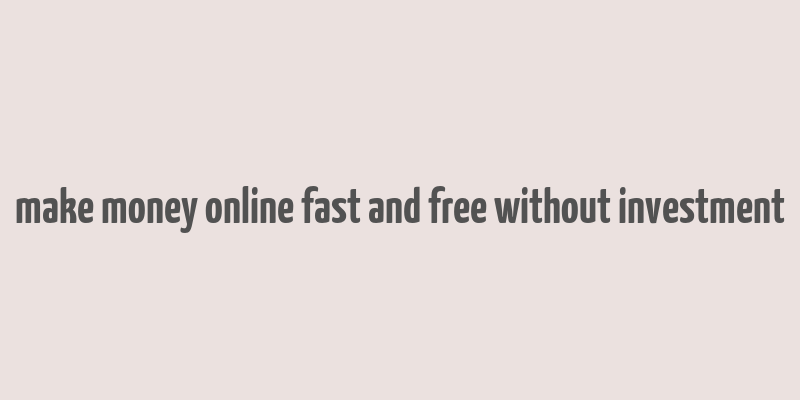 make money online fast and free without investment