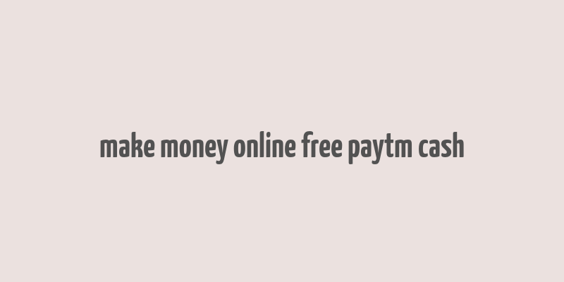 make money online free paytm cash