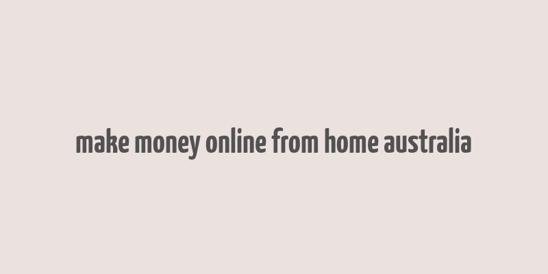 make money online from home australia