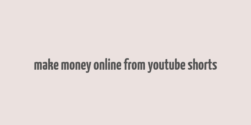 make money online from youtube shorts