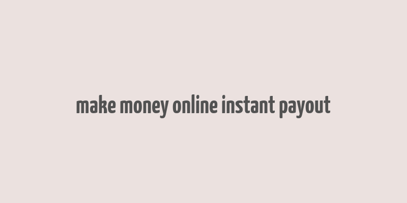 make money online instant payout