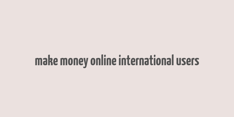 make money online international users