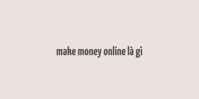 make money online là gì