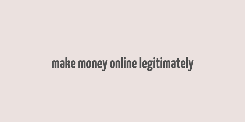 make money online legitimately