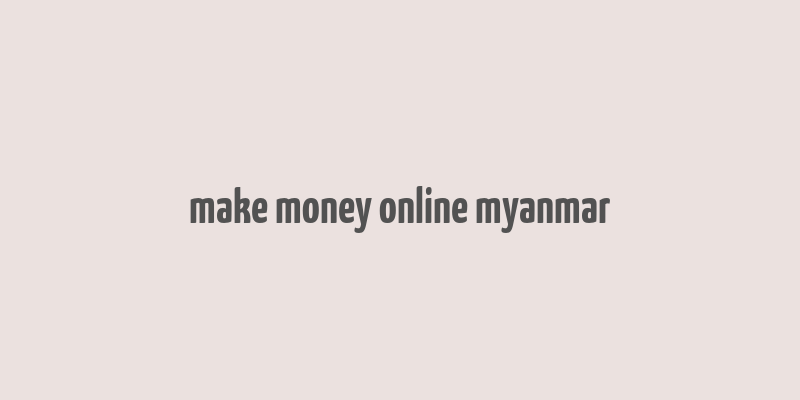 make money online myanmar