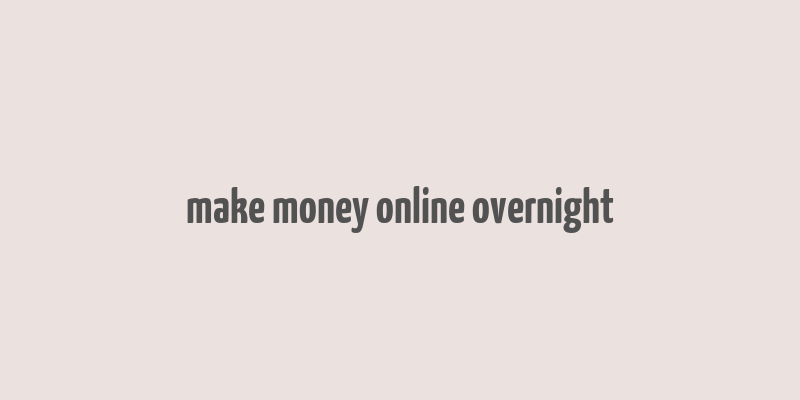 make money online overnight