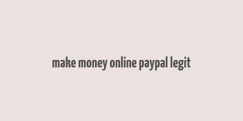 make money online paypal legit