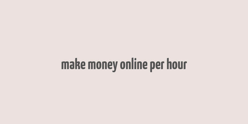 make money online per hour