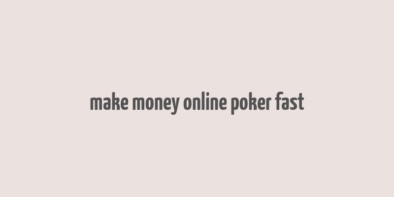 make money online poker fast