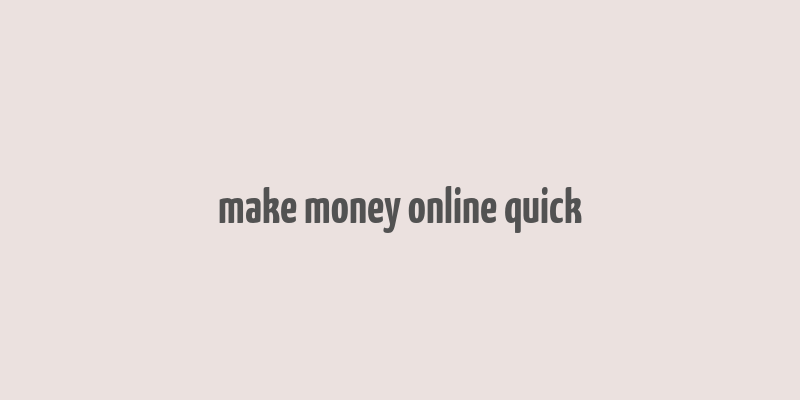 make money online quick