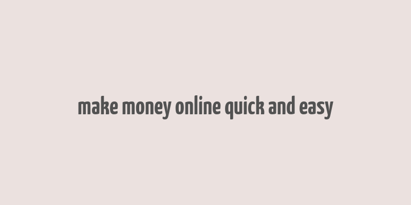 make money online quick and easy