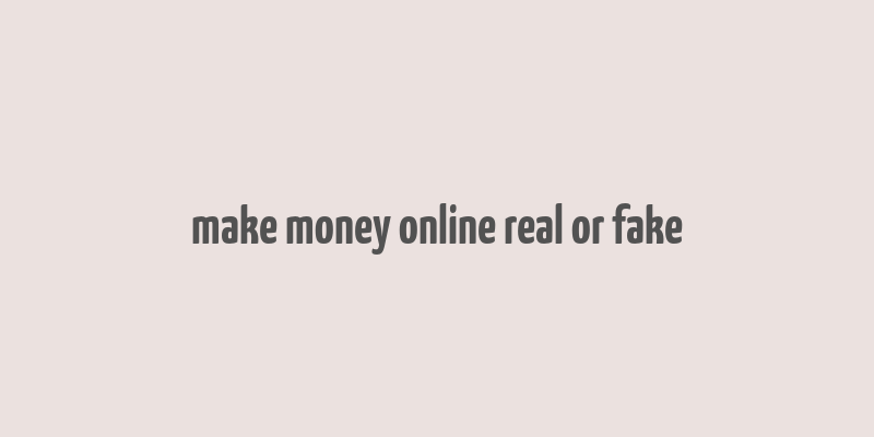 make money online real or fake